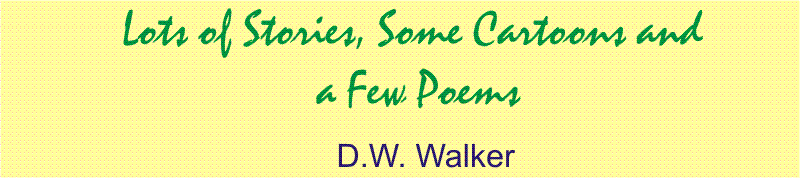 Lots of Stories, Some
        Cartoons and a Few Poems by D.W. Walker